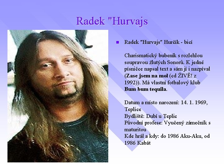 Radek "Hurvajs n Radek "Hurvajs" Hurčík - bicí Charismatický bubeník s rozlehlou soupravou žlutých