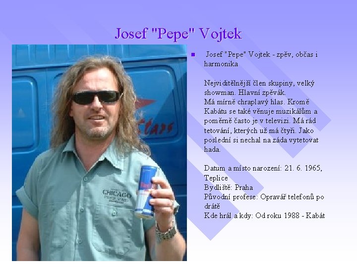 Josef "Pepe" Vojtek n Josef "Pepe" Vojtek - zpěv, občas i harmonika Nejviditělnější člen