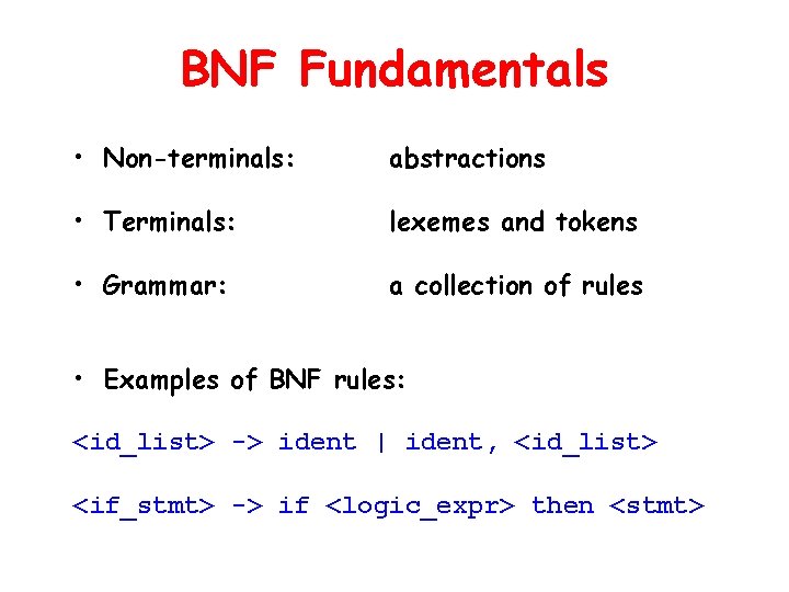 BNF Fundamentals • Non-terminals: abstractions • Terminals: lexemes and tokens • Grammar: a collection