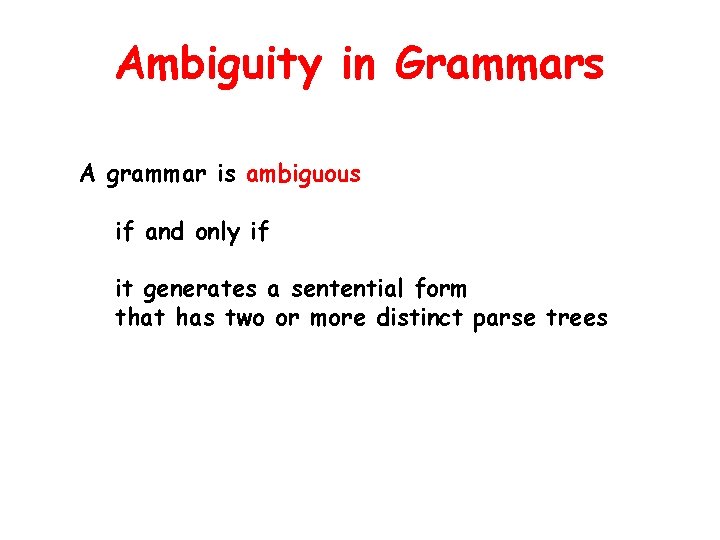 Ambiguity in Grammars A grammar is ambiguous if and only if it generates a