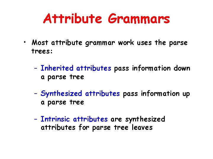 Attribute Grammars • Most attribute grammar work uses the parse trees: – Inherited attributes