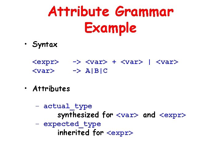 Attribute Grammar Example • Syntax <expr> <var> -> <var> + <var> | <var> ->