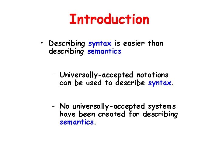 Introduction • Describing syntax is easier than describing semantics – Universally-accepted notations can be