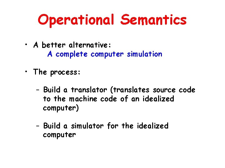 Operational Semantics • A better alternative: A complete computer simulation • The process: –