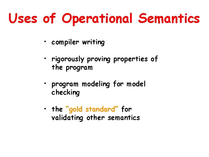 Uses of Operational Semantics • compiler writing • rigorously proving properties of the program