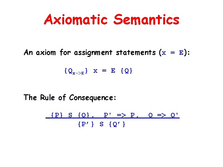 Axiomatic Semantics An axiom for assignment statements (x = E): {Qx->E} x = E