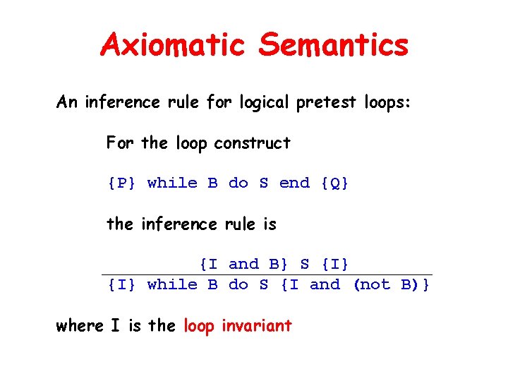 Axiomatic Semantics An inference rule for logical pretest loops: For the loop construct {P}