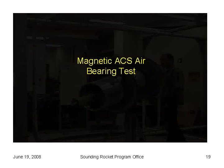 Magnetic ACS Air Bearing Test June 19, 2008 Sounding Rocket Program Office 19 