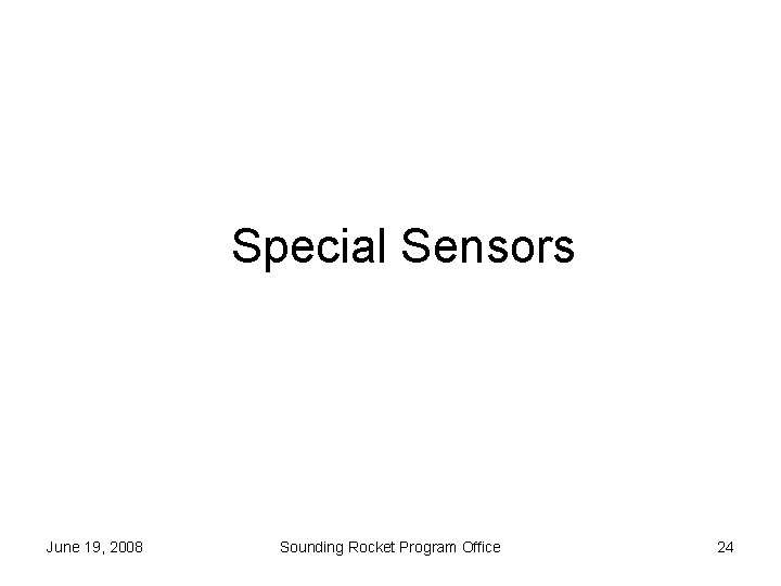 Special Sensors June 19, 2008 Sounding Rocket Program Office 24 