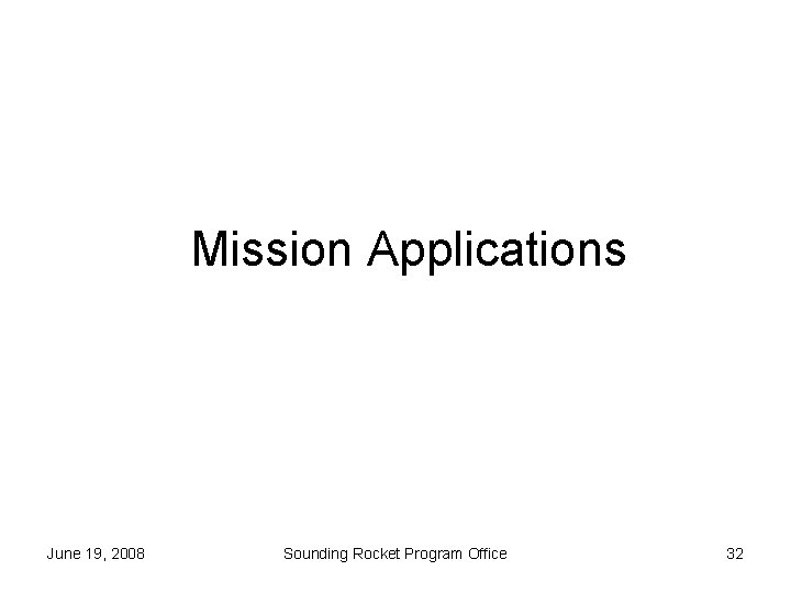 Mission Applications June 19, 2008 Sounding Rocket Program Office 32 