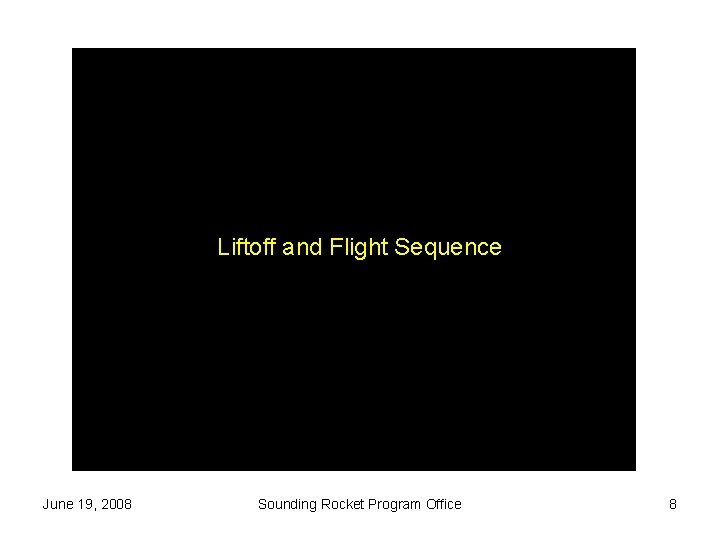 Liftoff and Flight Sequence June 19, 2008 Sounding Rocket Program Office 8 