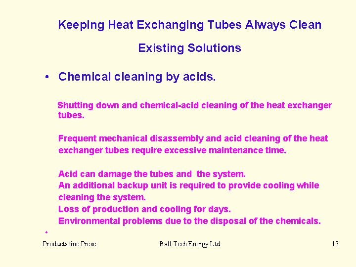 Keeping Heat Exchanging Tubes Always Clean Existing Solutions • Chemical cleaning by acids. Shutting