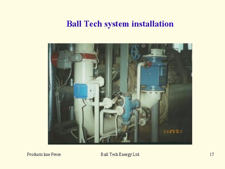Ball Tech system installation Products line Prese. Ball Tech Energy Ltd. 17 