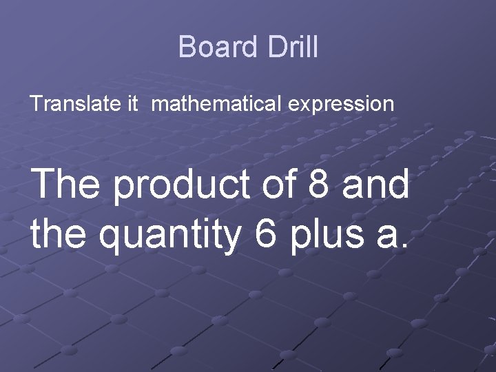 Board Drill Translate it mathematical expression The product of 8 and the quantity 6