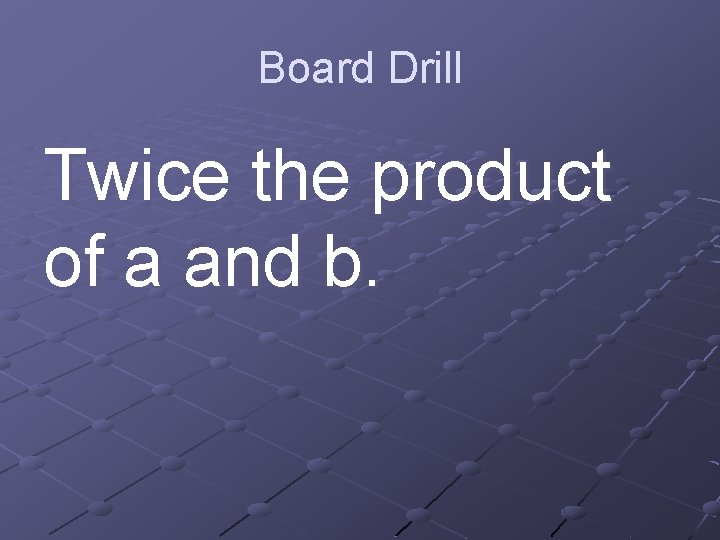 Board Drill Twice the product of a and b. 