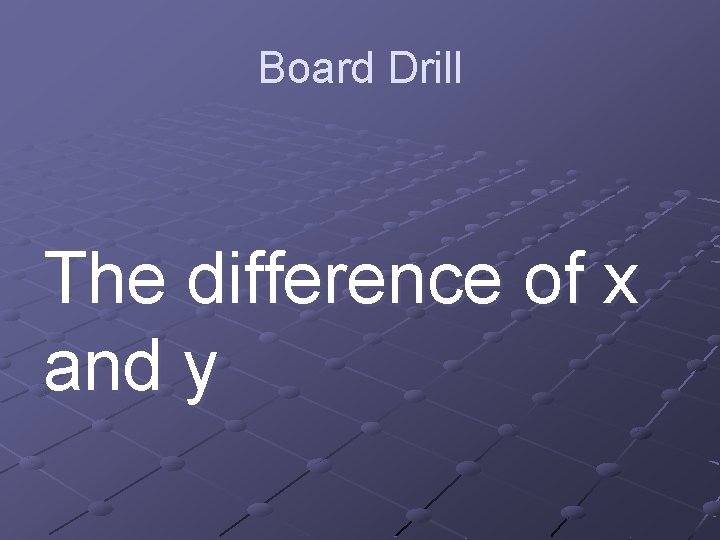 Board Drill The difference of x and y 