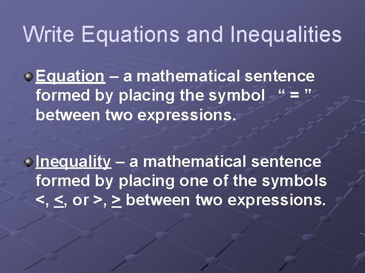 Write Equations and Inequalities Equation – a mathematical sentence formed by placing the symbol