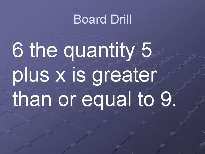 Board Drill 6 the quantity 5 plus x is greater than or equal to