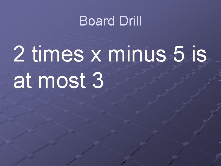 Board Drill 2 times x minus 5 is at most 3 