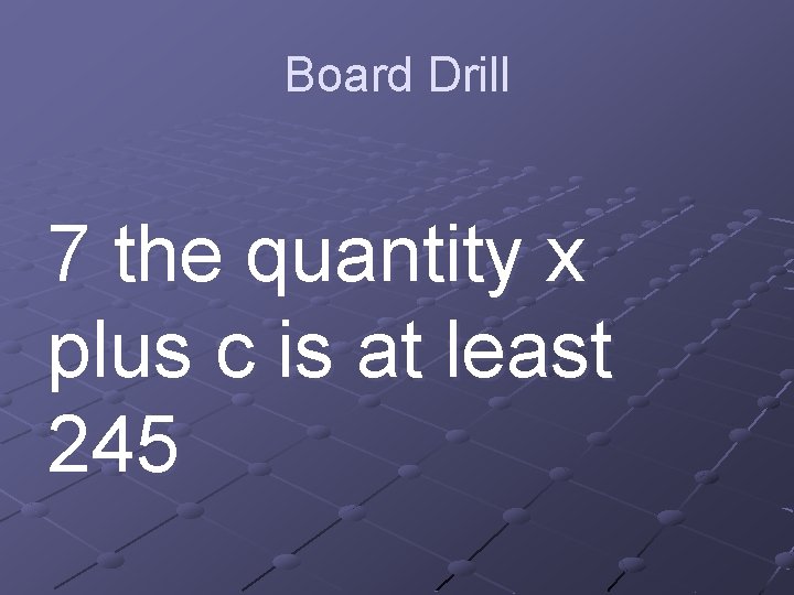 Board Drill 7 the quantity x plus c is at least 245 