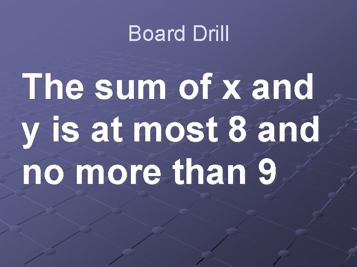 Board Drill The sum of x and y is at most 8 and no