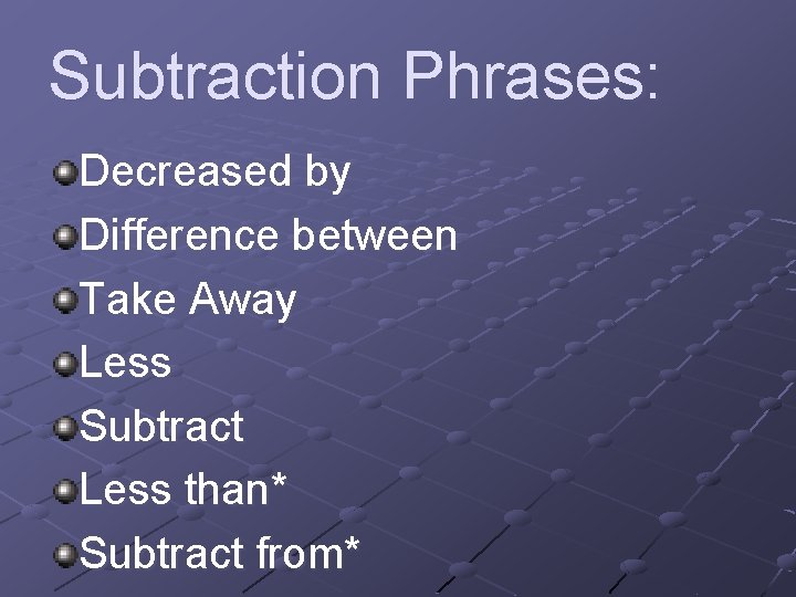 Subtraction Phrases: Decreased by Difference between Take Away Less Subtract Less than* Subtract from*