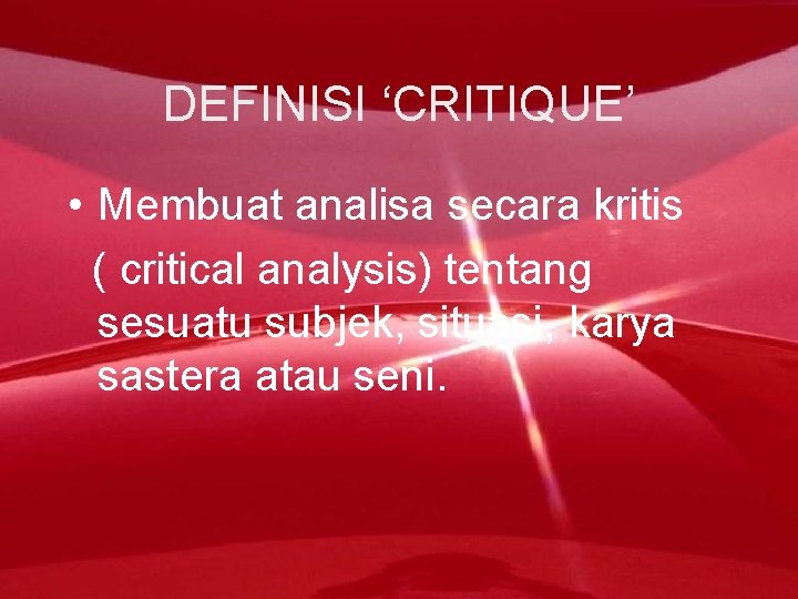 DEFINISI ‘CRITIQUE’ • Membuat analisa secara kritis ( critical analysis) tentang sesuatu subjek, situasi,
