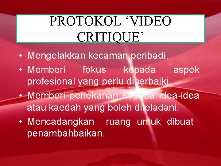 PROTOKOL ‘VIDEO CRITIQUE’ • Mengelakkan kecaman peribadi. • Memberi fokus kepada aspek profesional yang