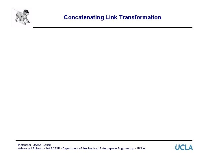 Concatenating Link Transformation Instructor: Jacob Rosen Advanced Robotic - MAE 263 D - Department