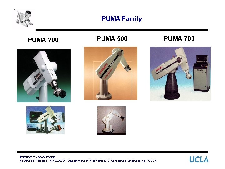 PUMA Family PUMA 200 PUMA 500 Instructor: Jacob Rosen Advanced Robotic - MAE 263