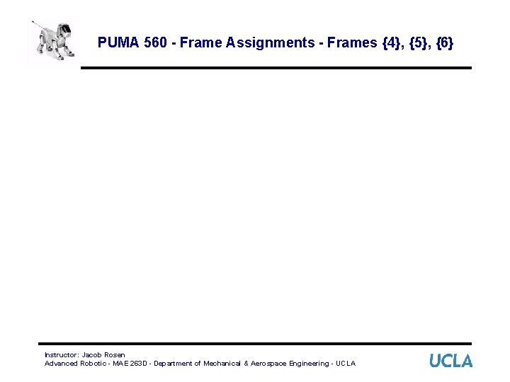 PUMA 560 - Frame Assignments - Frames {4}, {5}, {6} Instructor: Jacob Rosen Advanced