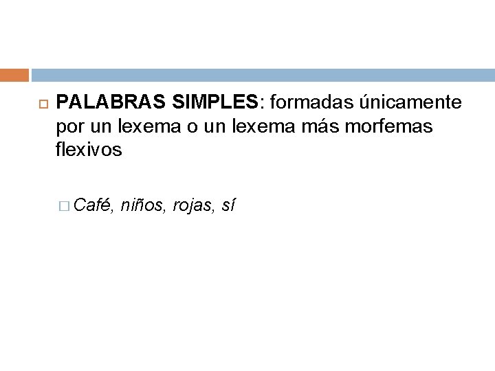  PALABRAS SIMPLES: formadas únicamente por un lexema o un lexema más morfemas flexivos