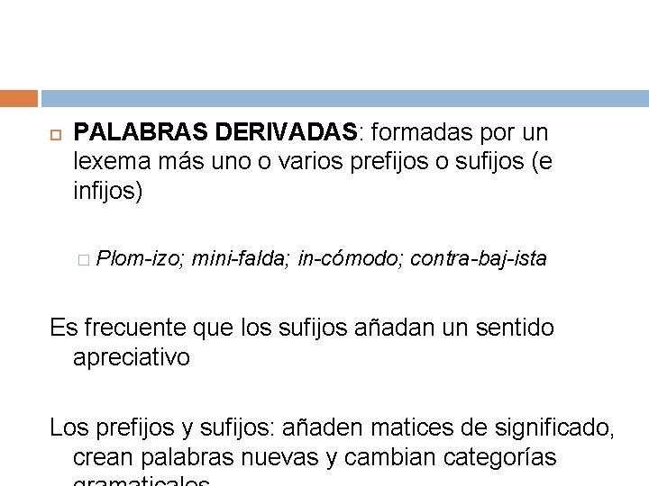  PALABRAS DERIVADAS: formadas por un lexema más uno o varios prefijos o sufijos