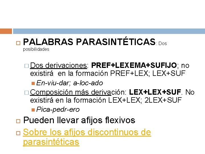  PALABRAS PARASINTÉTICAS: Dos posibilidades � Dos derivaciones: PREF+LEXEMA+SUFIJO; no existirá en la formación