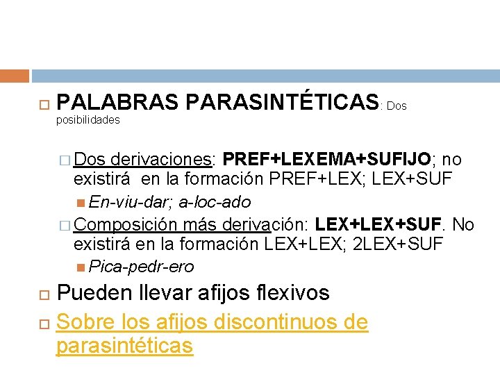  PALABRAS PARASINTÉTICAS: Dos posibilidades � Dos derivaciones: PREF+LEXEMA+SUFIJO; no existirá en la formación