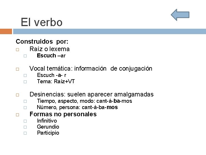 El verbo Construidos por: Raíz o lexema � Escuch –ar Vocal temática: información de