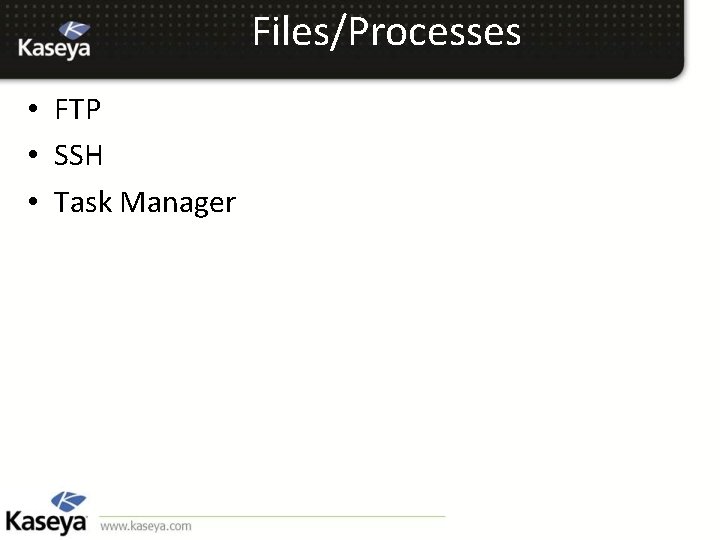 Files/Processes • FTP • SSH • Task Manager 