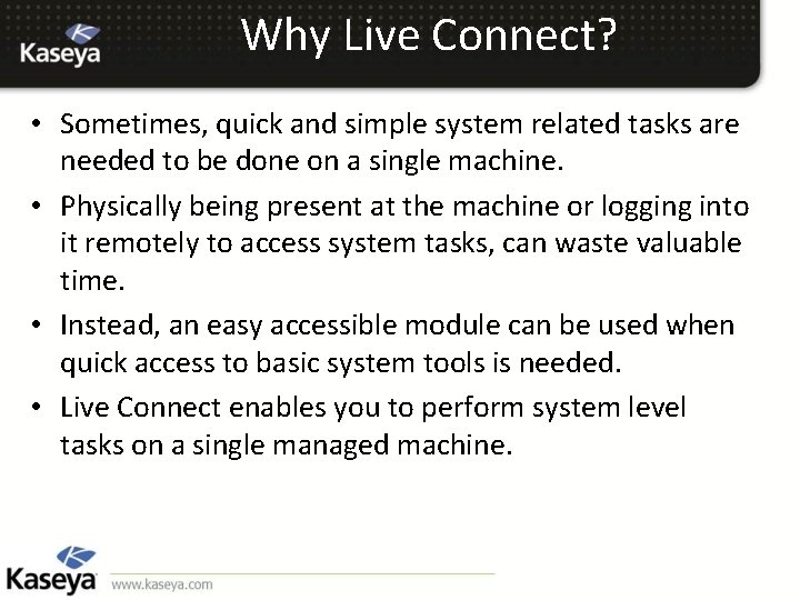 Why Live Connect? • Sometimes, quick and simple system related tasks are needed to