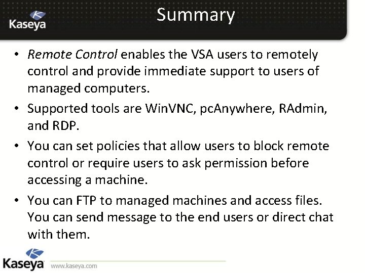 Summary • Remote Control enables the VSA users to remotely control and provide immediate