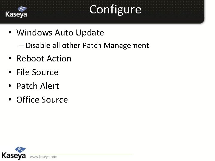 Configure • Windows Auto Update – Disable all other Patch Management • • Reboot