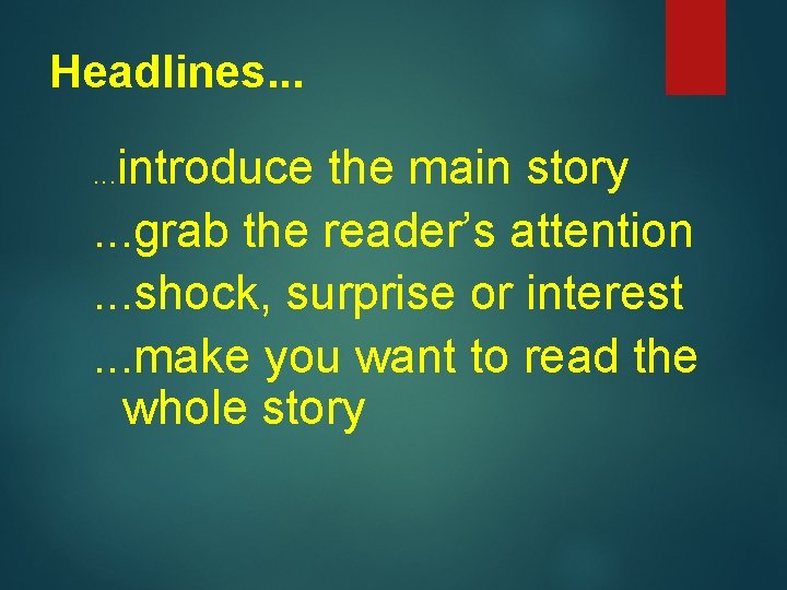 Headlines. . . introduce the main story. . . grab the reader’s attention. .