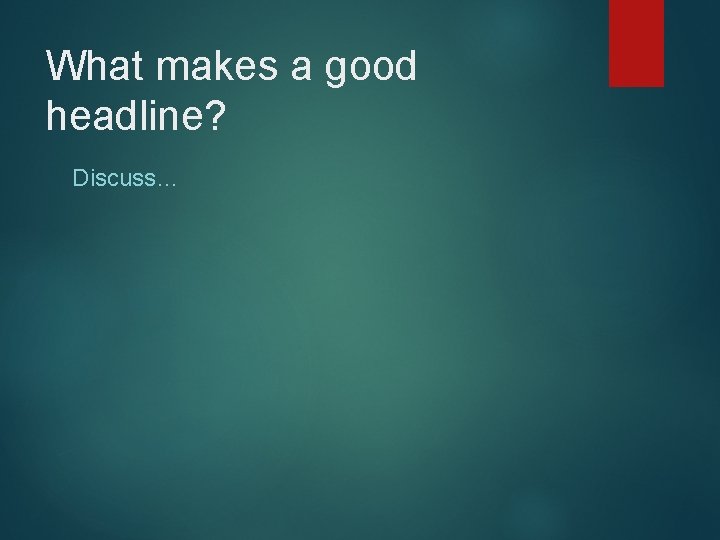 What makes a good headline? Discuss… 