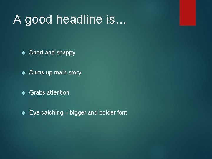 A good headline is… Short and snappy Sums up main story Grabs attention Eye-catching