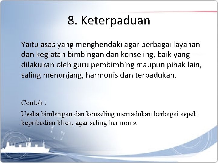 8. Keterpaduan Yaitu asas yang menghendaki agar berbagai layanan dan kegiatan bimbingan dan konseling,