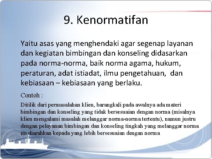 9. Kenormatifan Yaitu asas yang menghendaki agar segenap layanan dan kegiatan bimbingan dan konseling