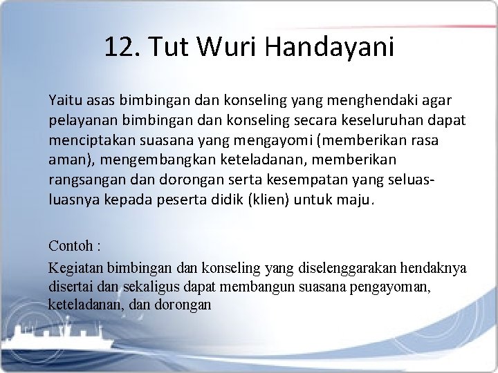 12. Tut Wuri Handayani Yaitu asas bimbingan dan konseling yang menghendaki agar pelayanan bimbingan