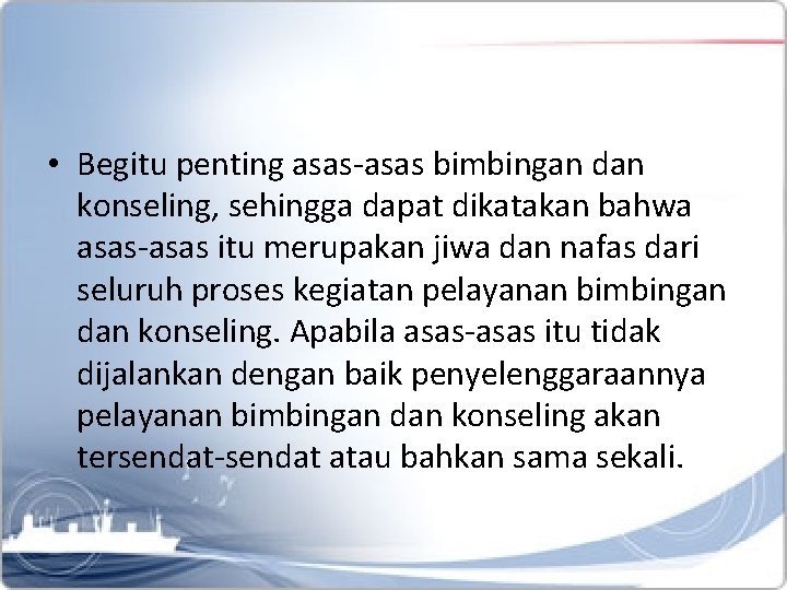  • Begitu penting asas-asas bimbingan dan konseling, sehingga dapat dikatakan bahwa asas-asas itu