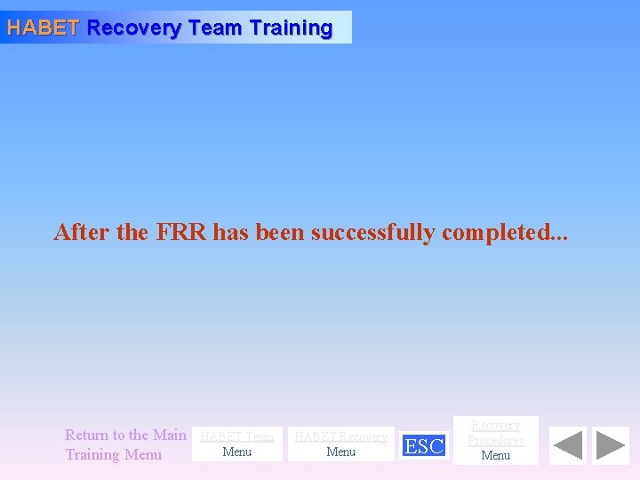 HABET Recovery Team Training After the FRR has been successfully completed. . . Return