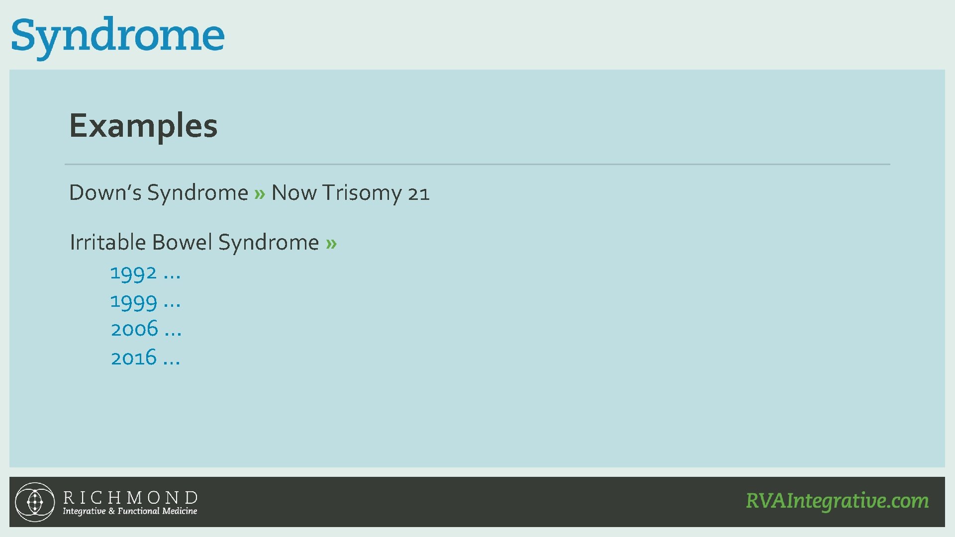 Examples Down’s Syndrome » Now Trisomy 21 Irritable Bowel Syndrome » 1992 … 1999