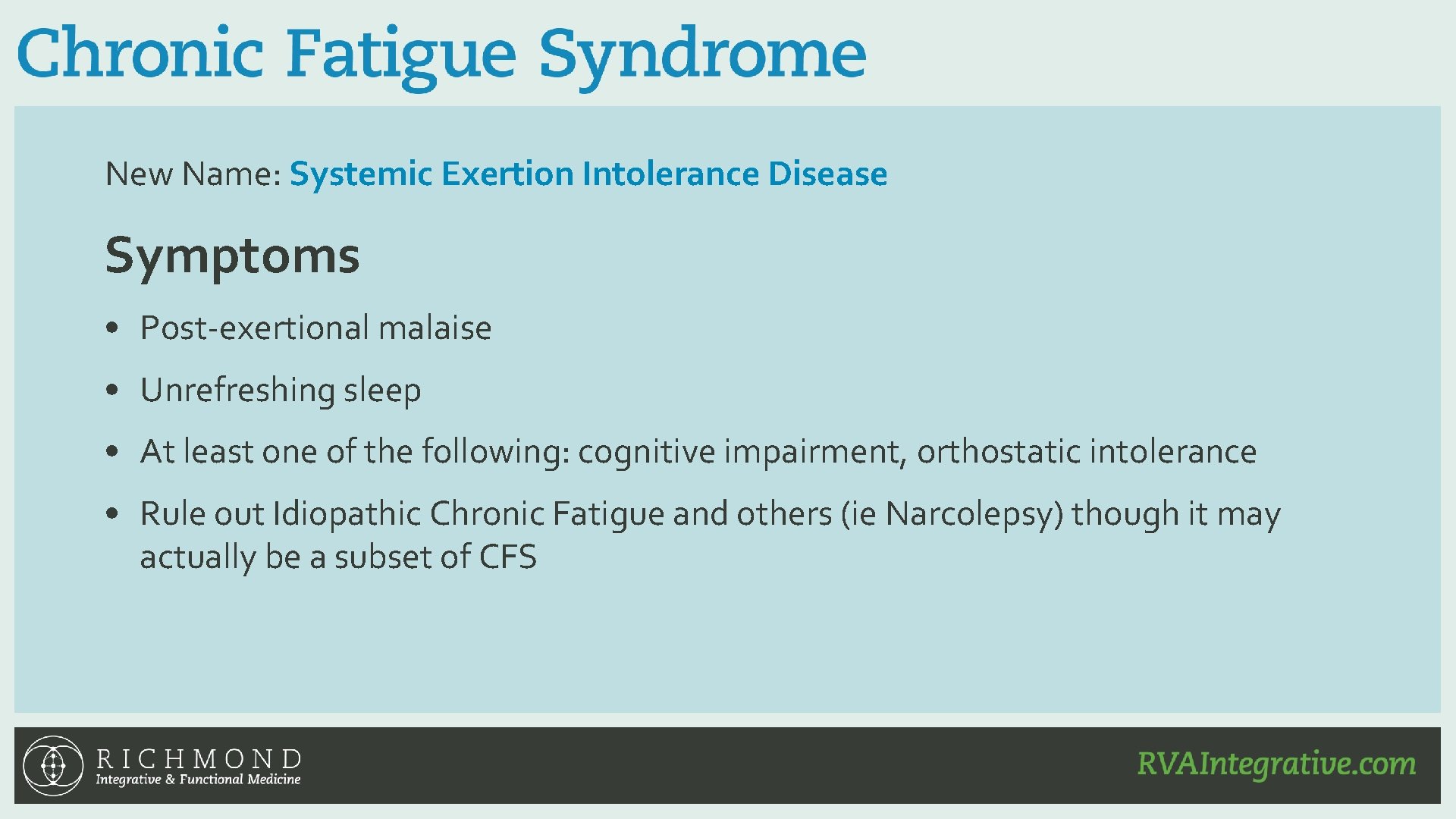 New Name: Systemic Exertion Intolerance Disease Symptoms • Post-exertional malaise • Unrefreshing sleep •